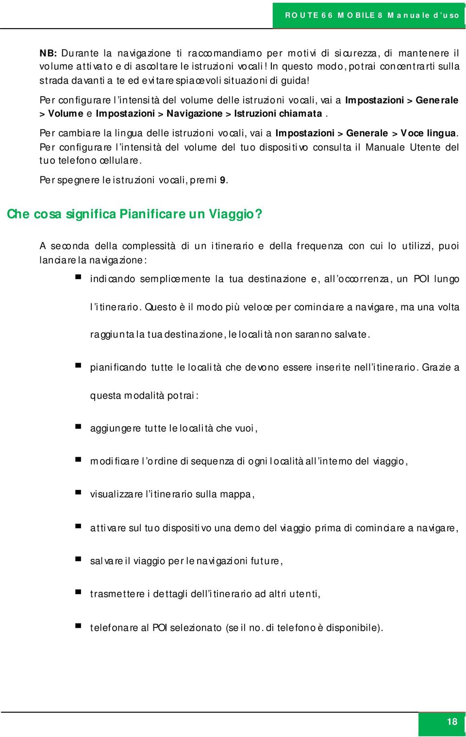 Per configurare l intensità del volume delle istruzioni vocali, vai a Impostazioni > Generale > Volume e Impostazioni > Navigazione > Istruzioni chiamata.