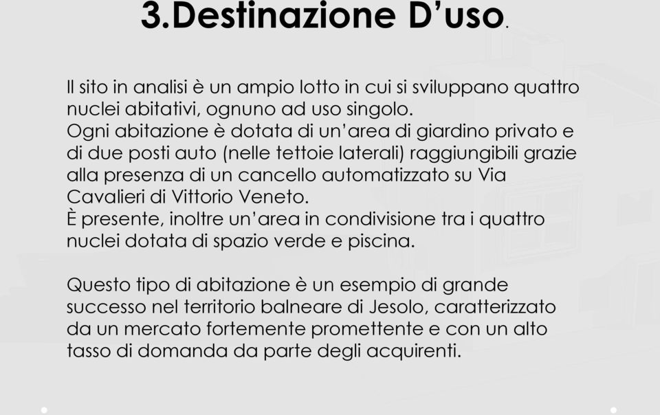 automatizzato su Via Cavalieri di Vittorio Veneto. È presente, inoltre un area in condivisione tra i quattro nuclei dotata di spazio verde e piscina.