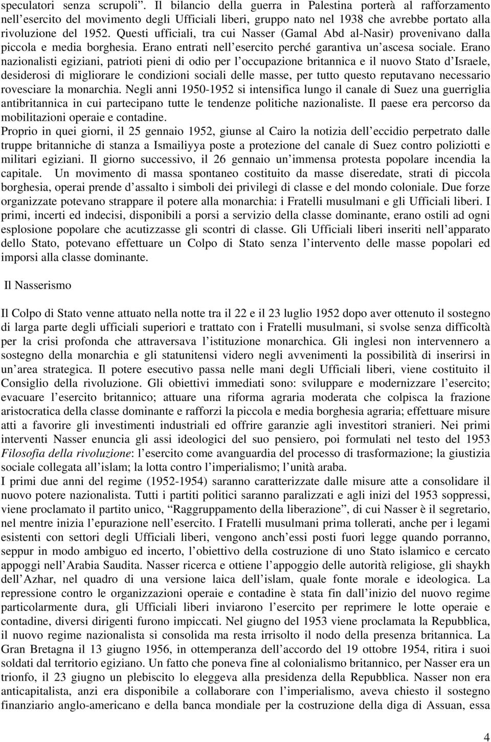 Questi ufficiali, tra cui Nasser (Gamal Abd al-nasir) provenivano dalla piccola e media borghesia. Erano entrati nell esercito perché garantiva un ascesa sociale.