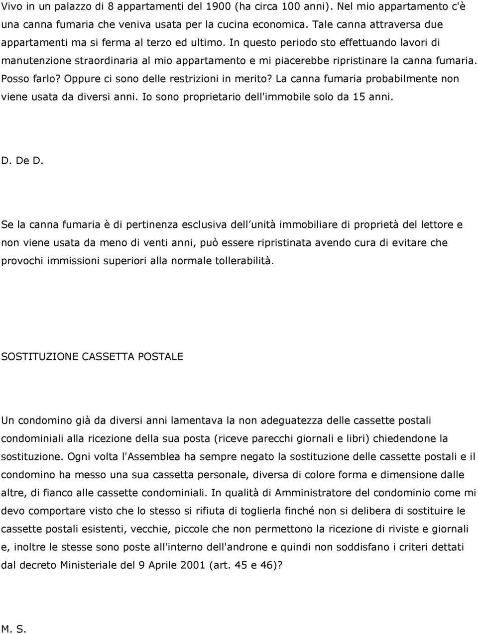 In questo periodo sto effettuando lavori di manutenzione straordinaria al mio appartamento e mi piacerebbe ripristinare la canna fumaria. Posso farlo? Oppure ci sono delle restrizioni in merito?