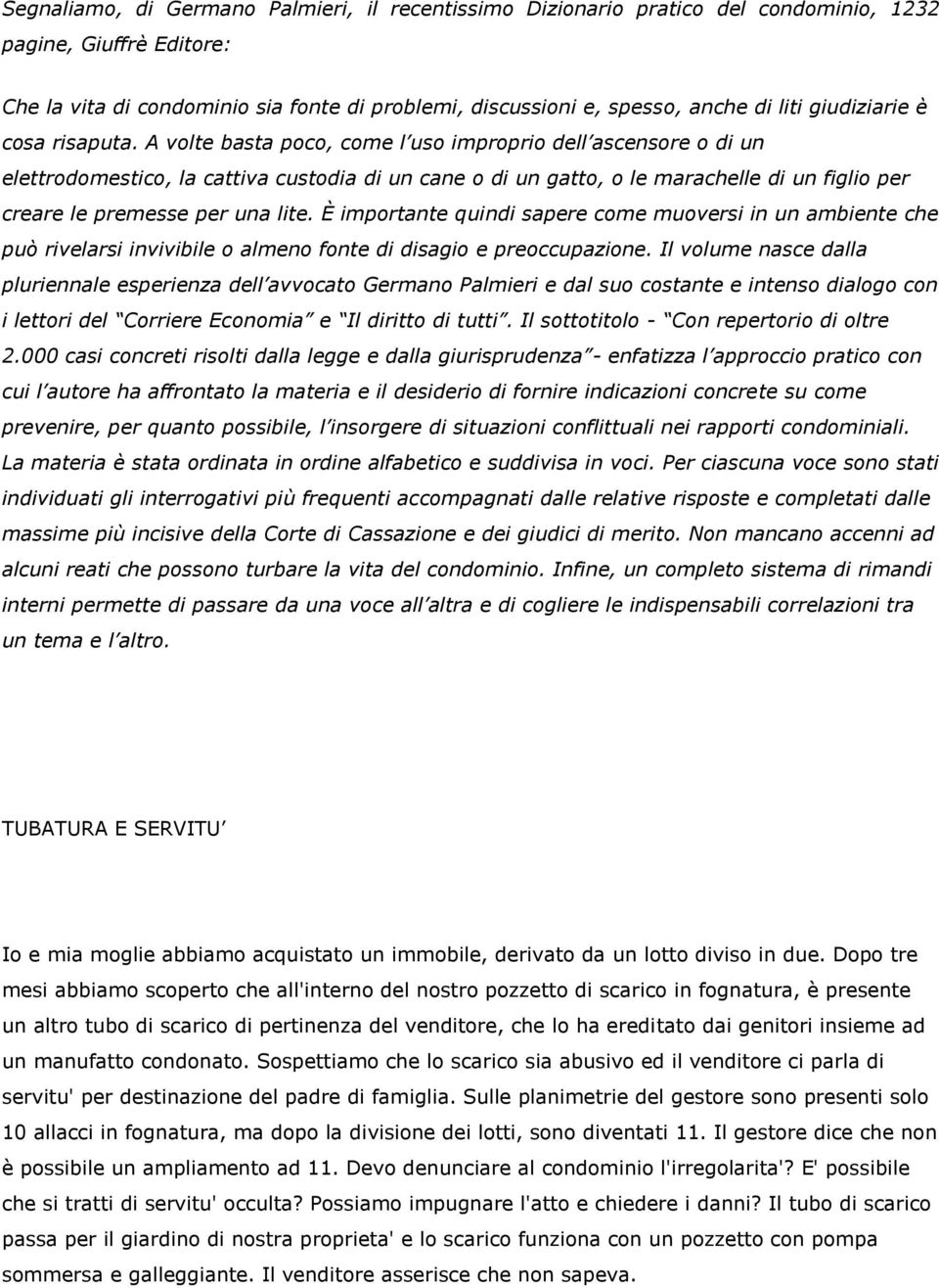 A volte basta poco, come l uso improprio dell ascensore o di un elettrodomestico, la cattiva custodia di un cane o di un gatto, o le marachelle di un figlio per creare le premesse per una lite.