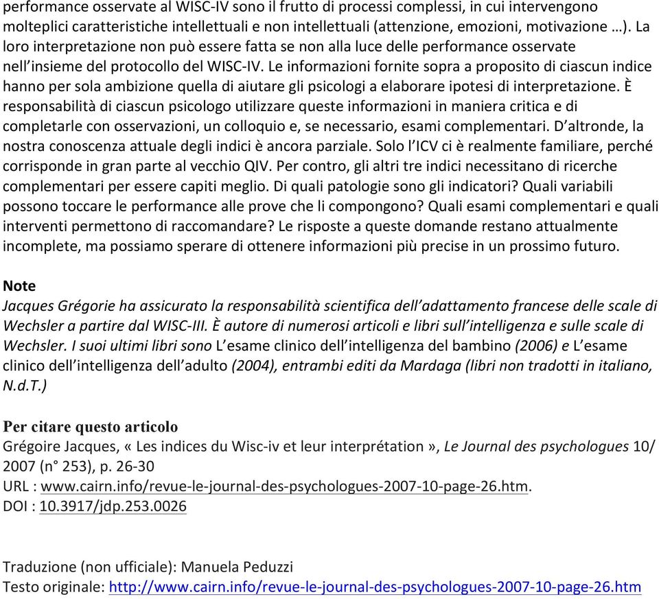 Le informazioni fornite sopra a proposito di ciascun indice hanno per sola ambizione quella di aiutare gli psicologi a elaborare ipotesi di interpretazione.