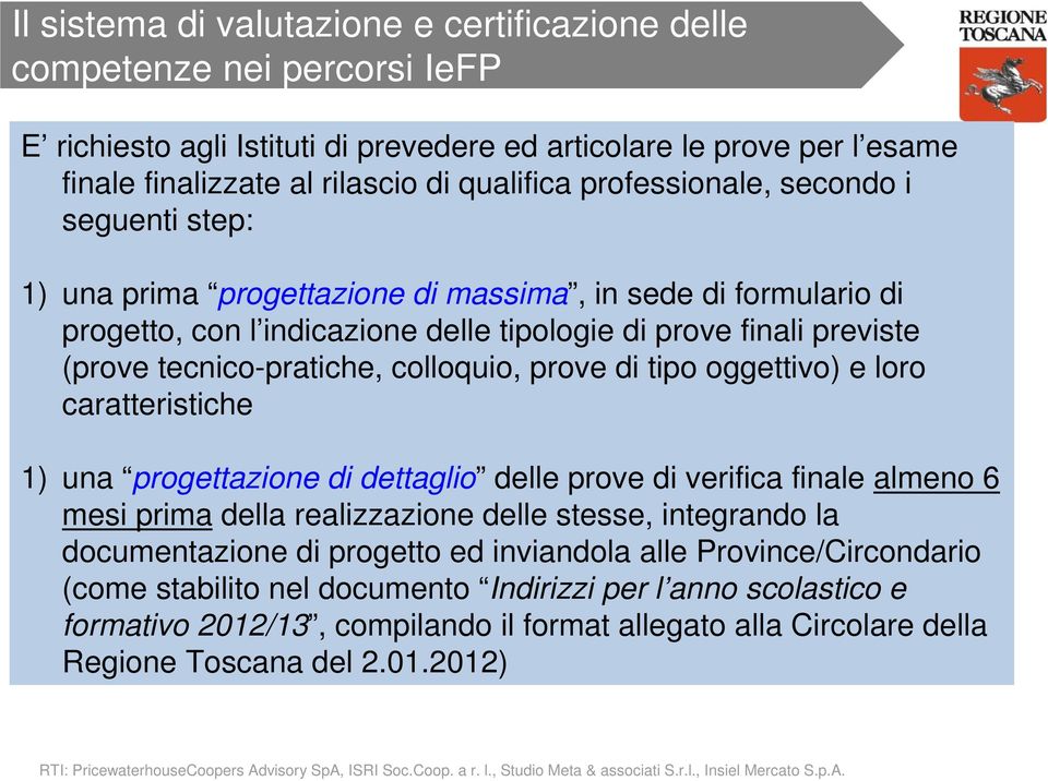 colloquio, prove di tipo oggettivo) e loro caratteristiche 1) una progettazione di dettaglio delle prove di verifica finale almeno 6 mesi prima della realizzazione delle stesse, integrando la