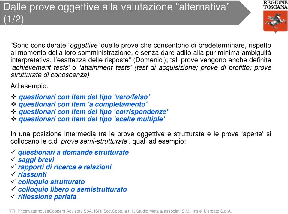 strutturate di conoscenza) Ad esempio: questionari con item del tipo vero/falso questionari con item a completamento questionari con item del tipo corrispondenze questionari con item del tipo scelte