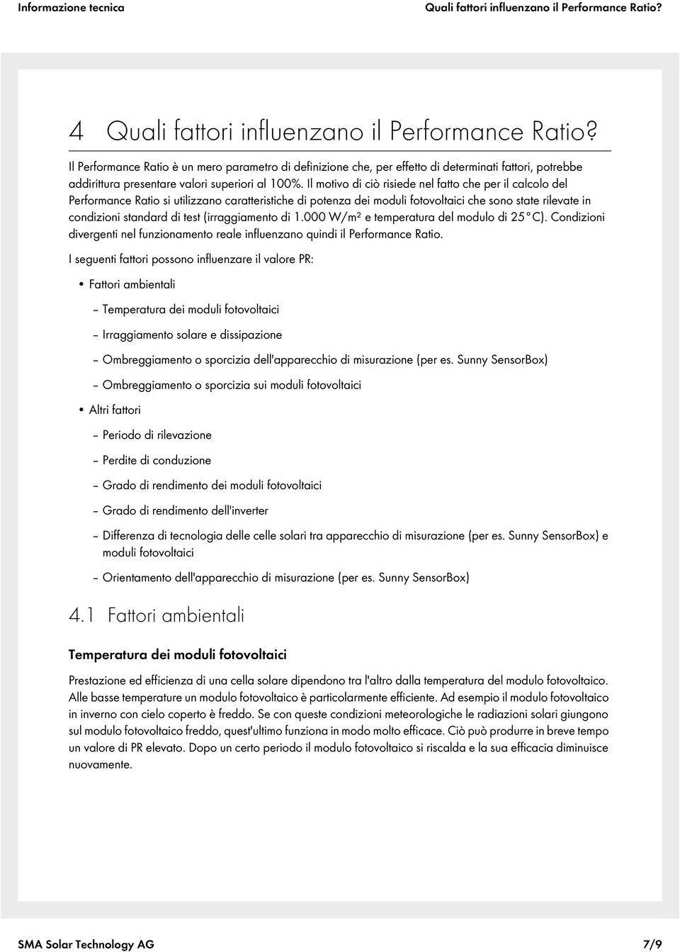 Il motivo di ciò risiede nel fatto che per il calcolo del Performance Ratio si utilizzano caratteristiche di potenza dei moduli fotovoltaici che sono state rilevate in condizioni standard di test