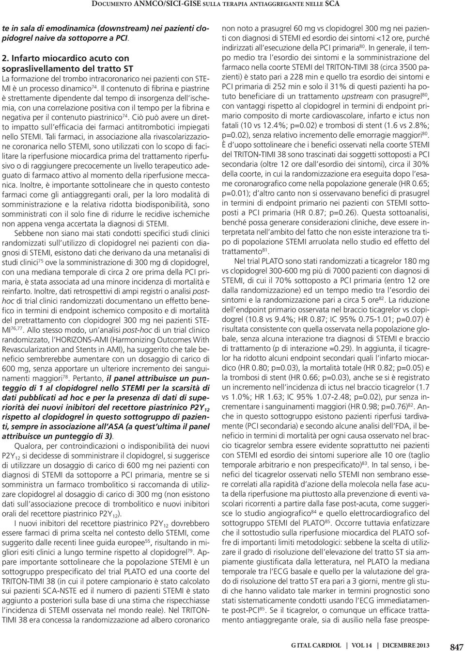 Il contenuto di fibrina e piastrine è strettamente dipendente dal tempo di insorgenza dell ischemia, con una correlazione positiva con il tempo per la fibrina e negativa per il contenuto piastrinico