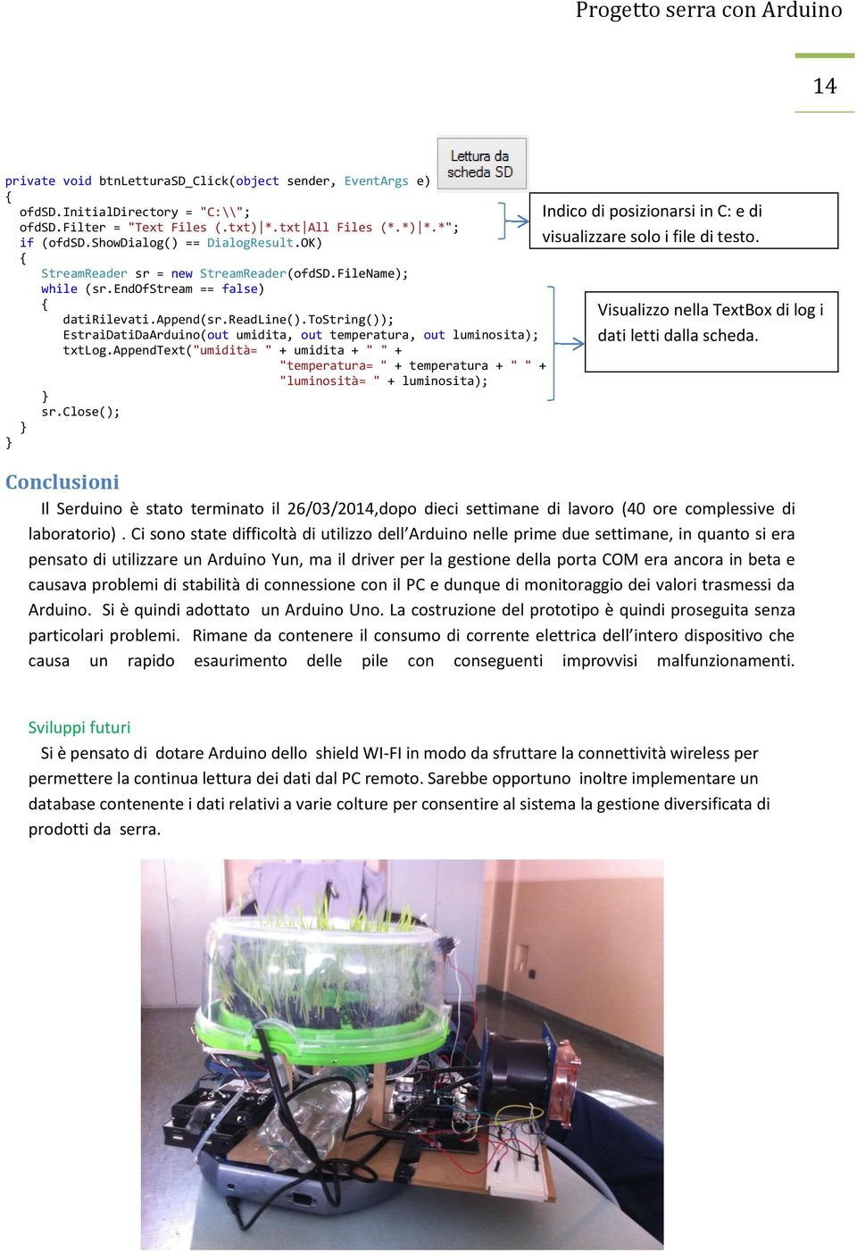 tostring()); EstraiDatiDaArduino(out umidita, out temperatura, out luminosita); txtlog.appendtext("umidità= " + umidita + " " + "temperatura= " + temperatura + " " + "luminosità= " + luminosita); sr.