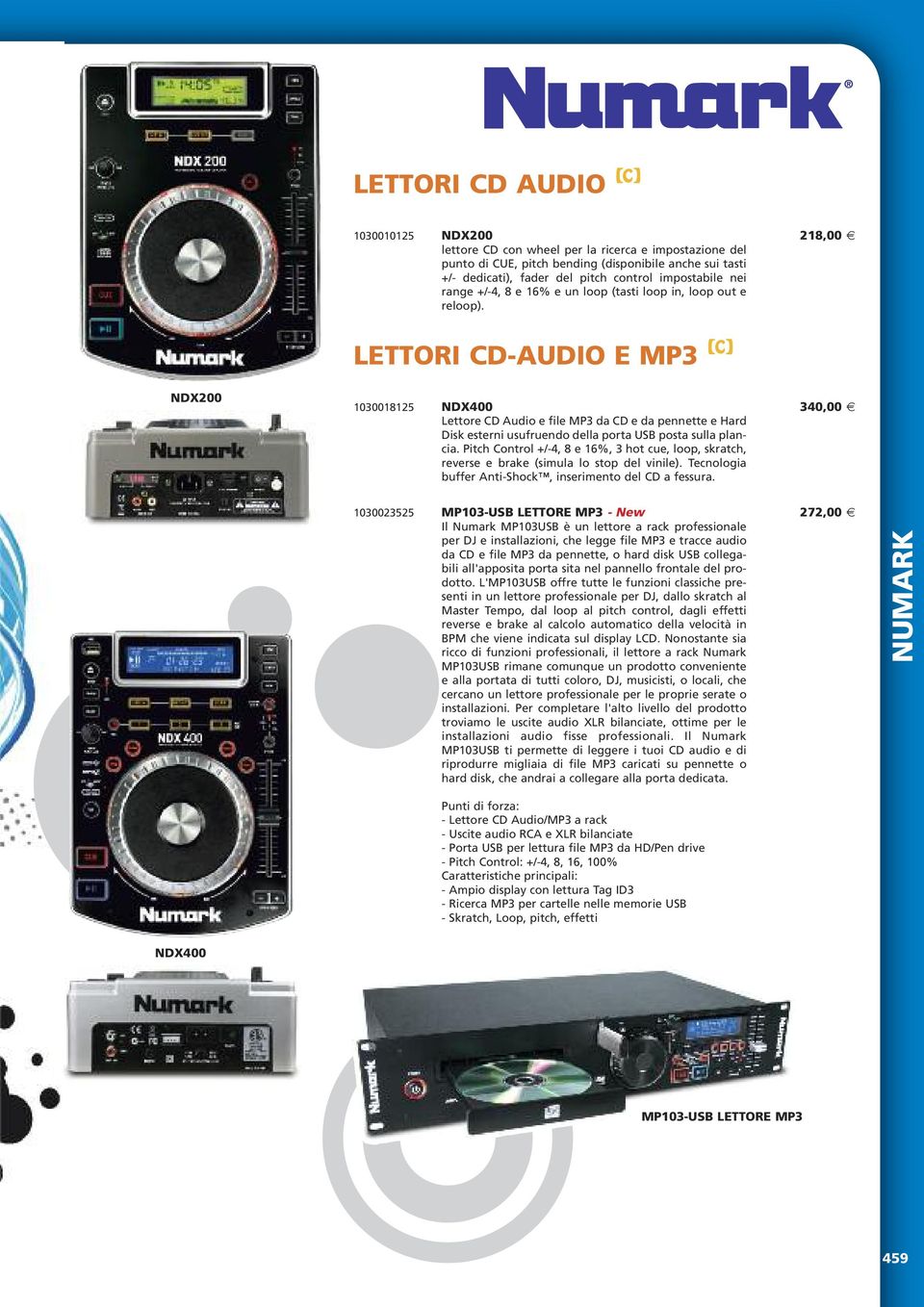 LETTORI CD-AUDIO E MP3 [C] NDX200 1030018125 NDX400 340,00 Lettore CD Audio e file MP3 da CD e da pennette e Hard Disk esterni usufruendo della porta USB posta sulla plancia.