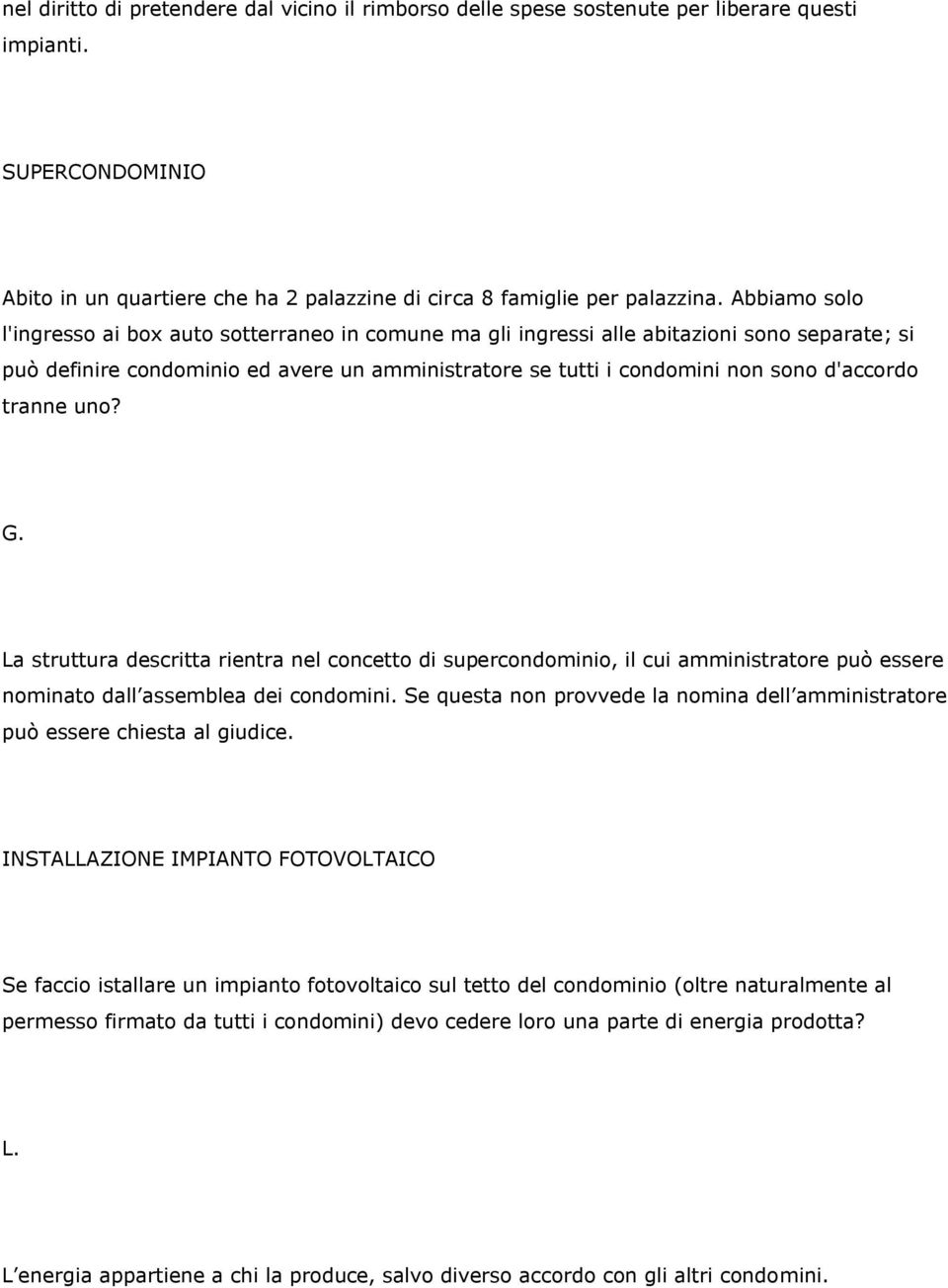 tranne uno? G. La struttura descritta rientra nel concetto di supercondominio, il cui amministratore può essere nominato dall assemblea dei condomini.