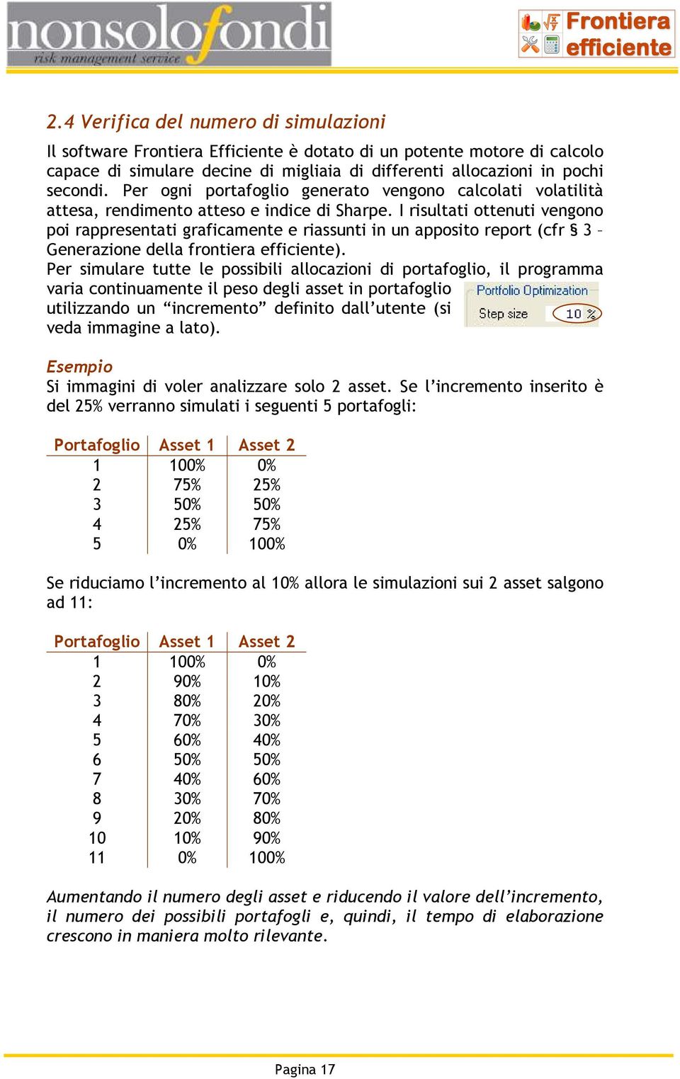 I risultati ottenuti vengono poi rappresentati graficamente e riassunti in un apposito report (cfr 3 Generazione della frontiera efficiente).