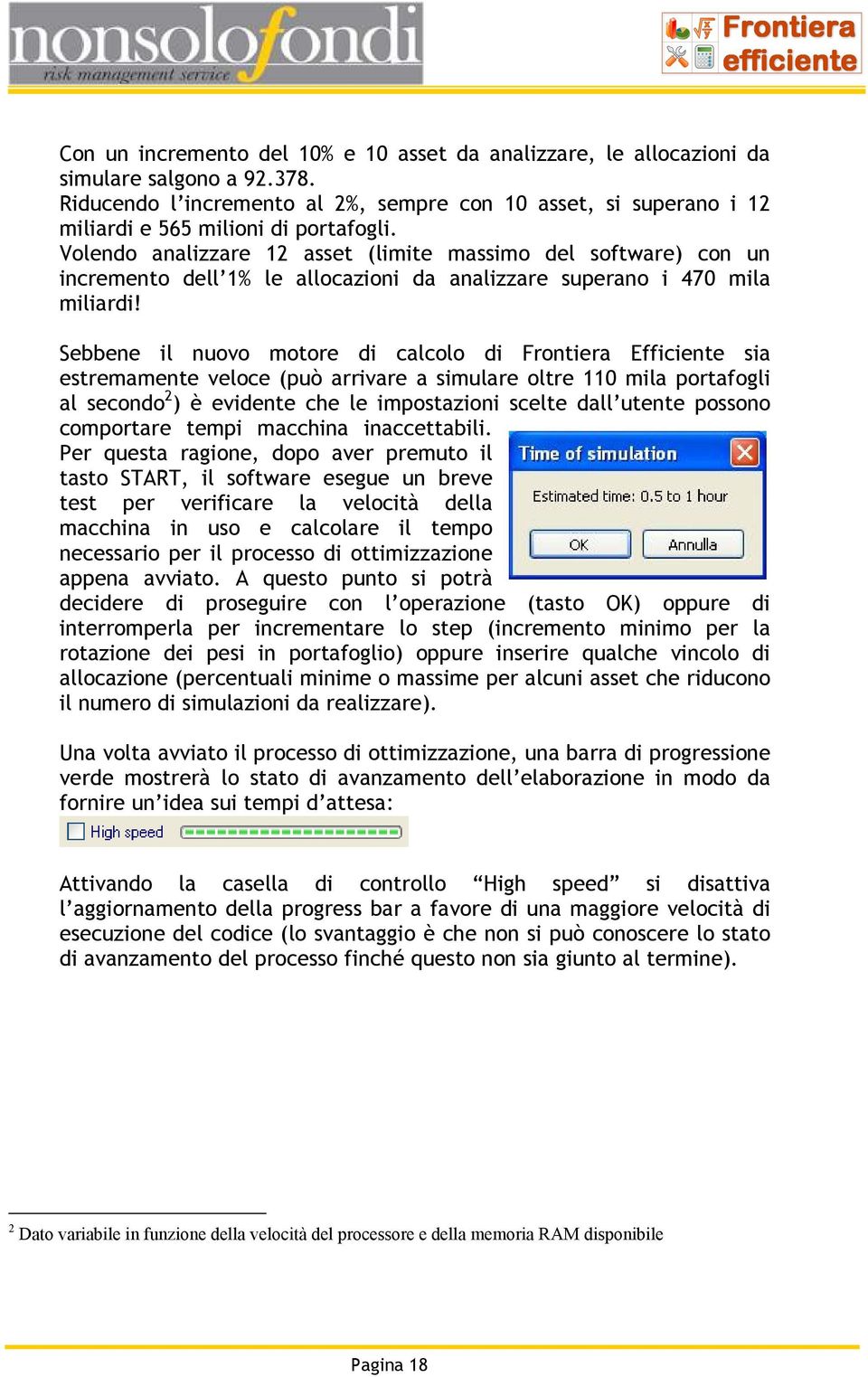 Volendo analizzare 12 asset (limite massimo del software) con un incremento dell 1% le allocazioni da analizzare superano i 470 mila miliardi!