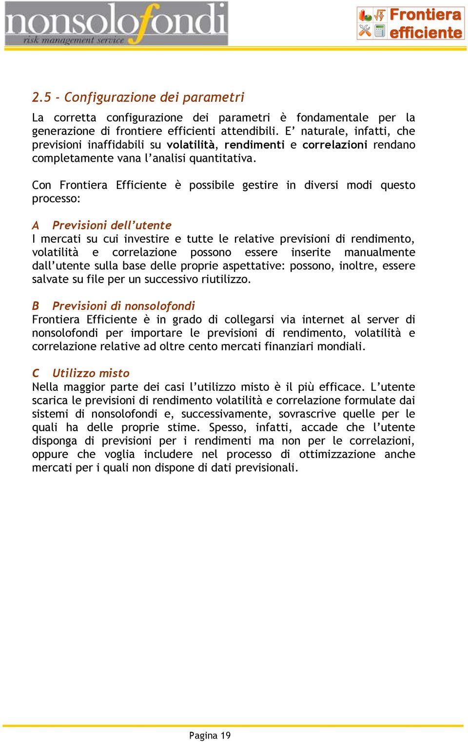 Con Frontiera Efficiente è possibile gestire in diversi modi questo processo: A Previsioni dell utente I mercati su cui investire e tutte le relative previsioni di rendimento, volatilità e