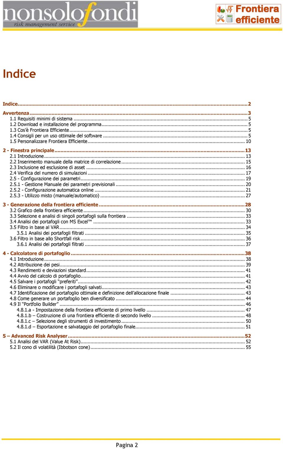 3 Inclusione ed esclusione di asset... 16 2.4 Verifica del numero di simulazioni... 17 2.5 - Configurazione dei parametri... 19 2.5.1 - Gestione Manuale dei parametri previsionali... 20 2.5.2 - Configurazione automatica online.