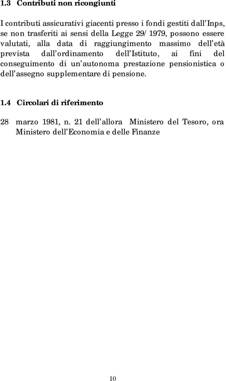 dell Istituto, ai fini del conseguimento di un autonoma prestazione pensionistica o dell assegno supplementare di pensione.