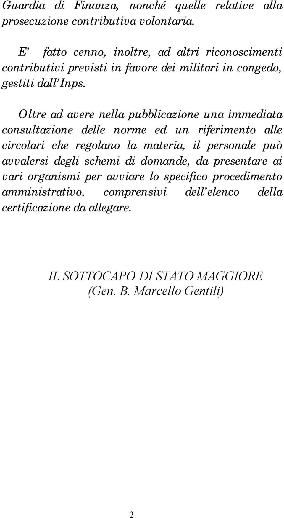 Oltre ad avere nella pubblicazione una immediata consultazione delle norme ed un riferimento alle circolari che regolano la materia, il personale può