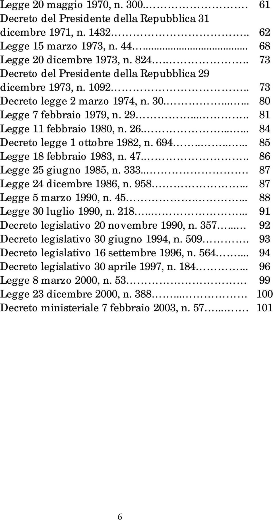 ...... Decreto legge 1 ottobre 1982, n. 694....... Legge 18 febbraio 1983, n. 47... Legge 25 giugno 1985, n. 333... Legge 24 dicembre 1986, n. 958... Legge 5 marzo 1990, n. 45.