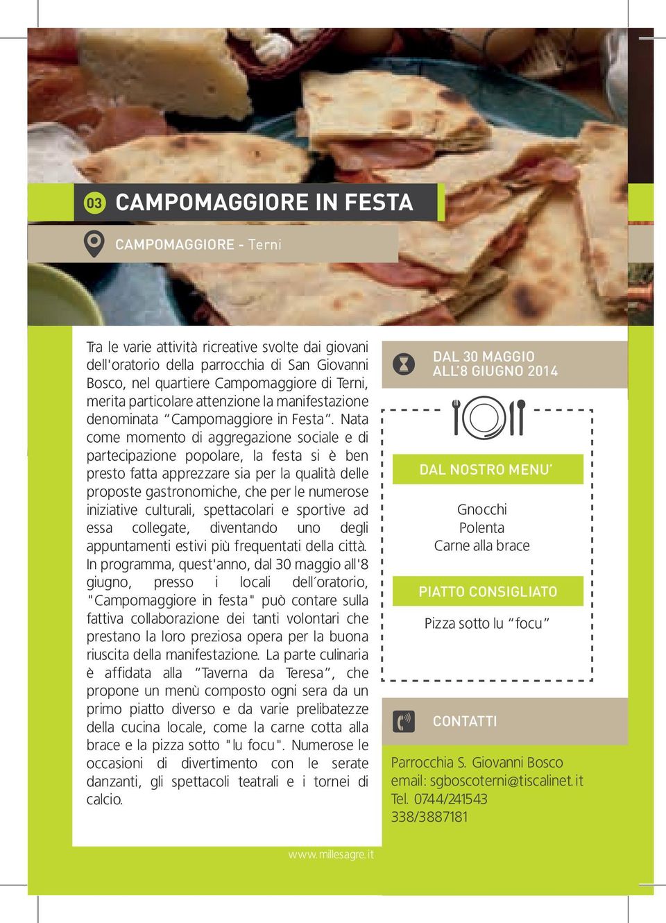 Nata come momento di aggregazione sociale e di partecipazione popolare, la festa si è ben presto fatta apprezzare sia per la qualità delle proposte gastronomiche, che per le numerose iniziative