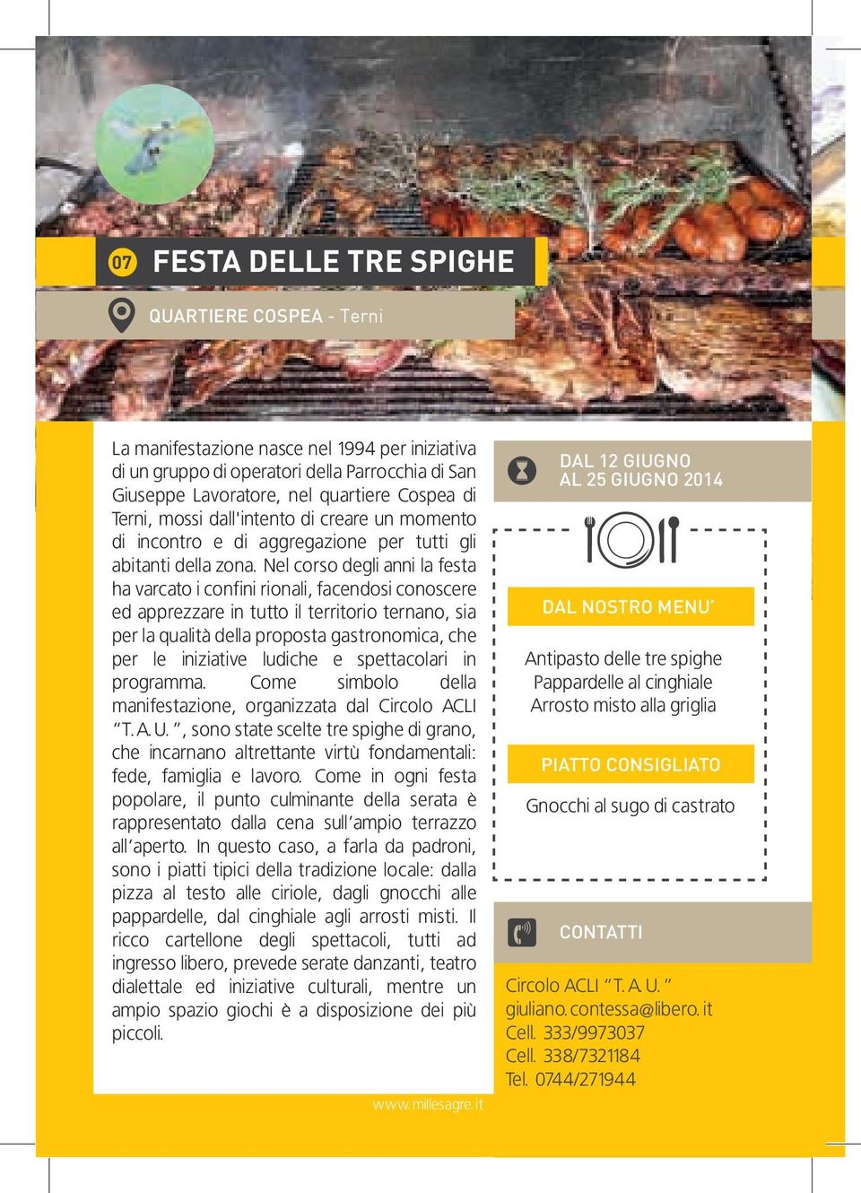 Nel corso degli anni la festa ha varcato i confini rionali, facendosi conoscere ed apprezzare in tutto il territorio ternano, sia per la qualità della proposta gastronomica, che per le iniziative