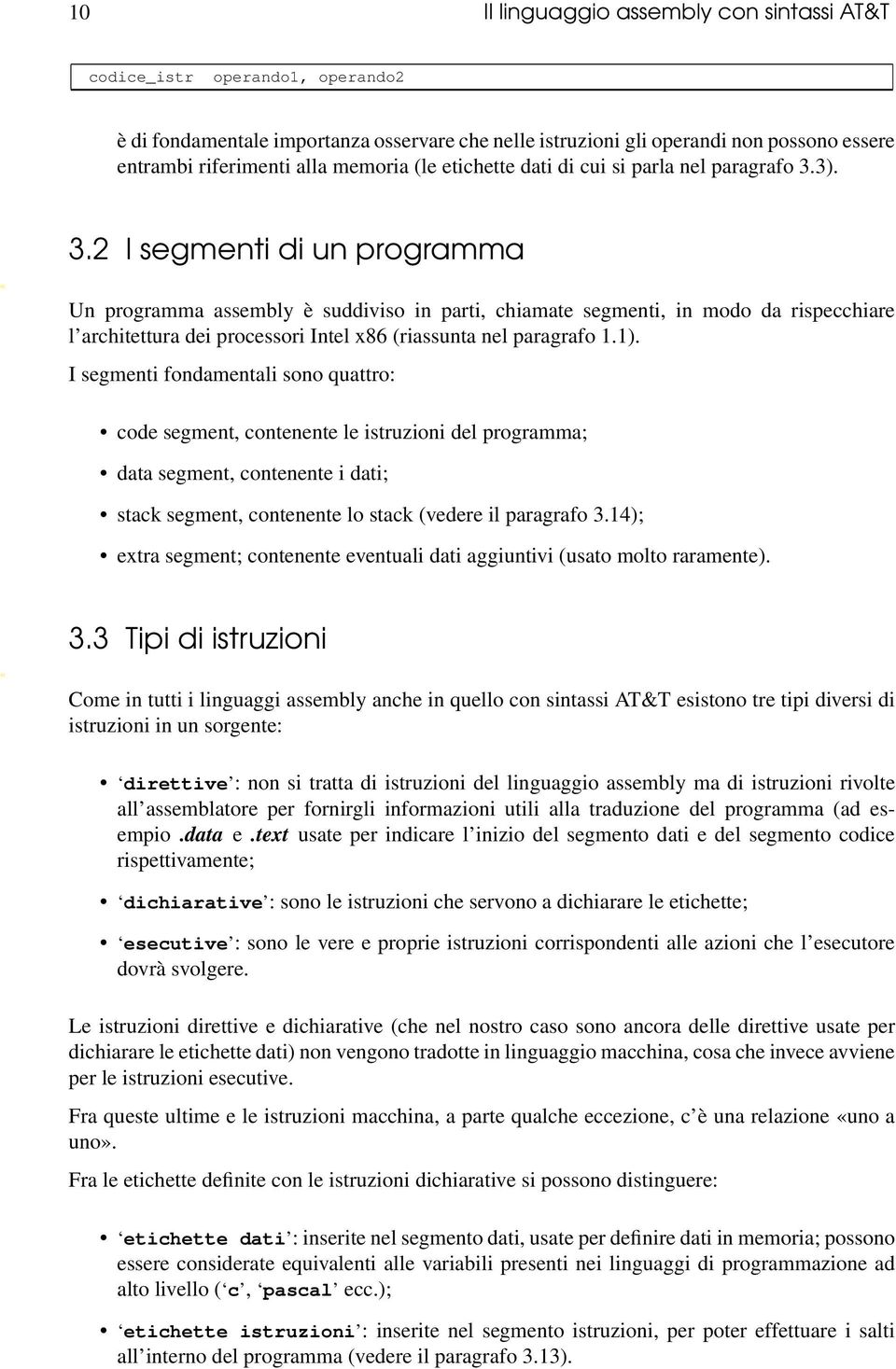 3). 3.2 I segmenti di un programma «Un programma assembly è suddiviso in parti, chiamate segmenti, in modo da rispecchiare l architettura dei processori Intel x86 (riassunta nel paragrafo 1.1).