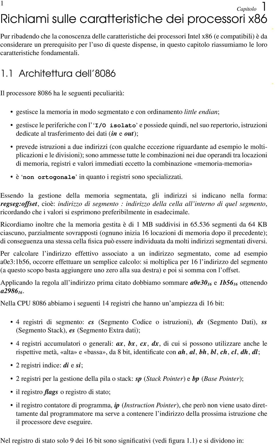 1 Architettura dell 8086 Il processore 8086 ha le seguenti peculiarità: ««gestisce la memoria in modo segmentato e con ordinamento little endian; gestisce le periferiche con l I/O isolato e possiede