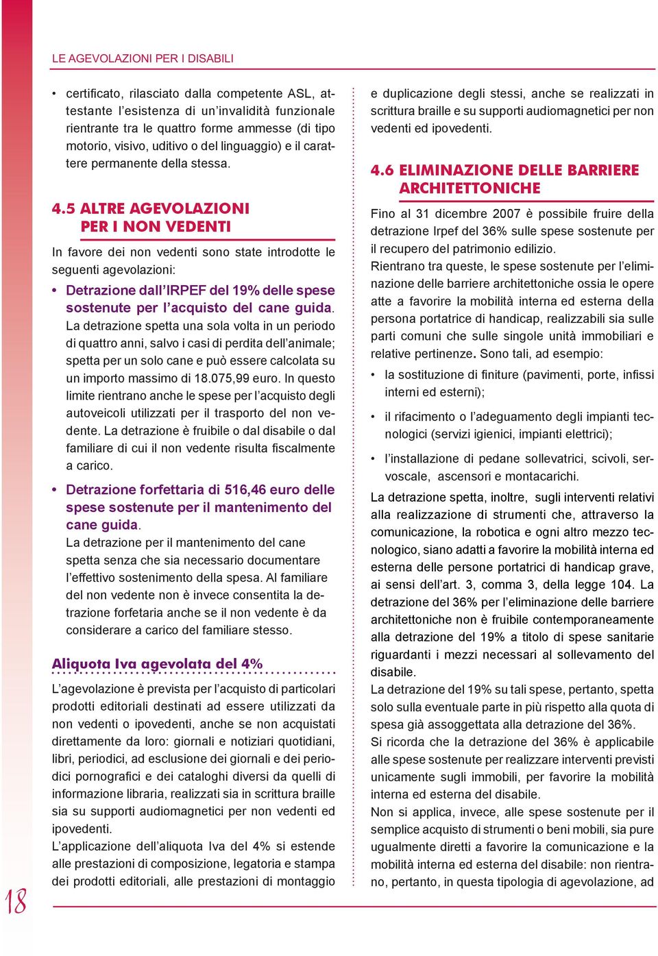 5 ALTRE AGEVOLAZIONI PER I NON VEDENTI In favore dei non vedenti sono state introdotte le seguenti agevolazioni: Detrazione dall IRPEF del 19% delle spese sostenute per l acquisto del cane guida.