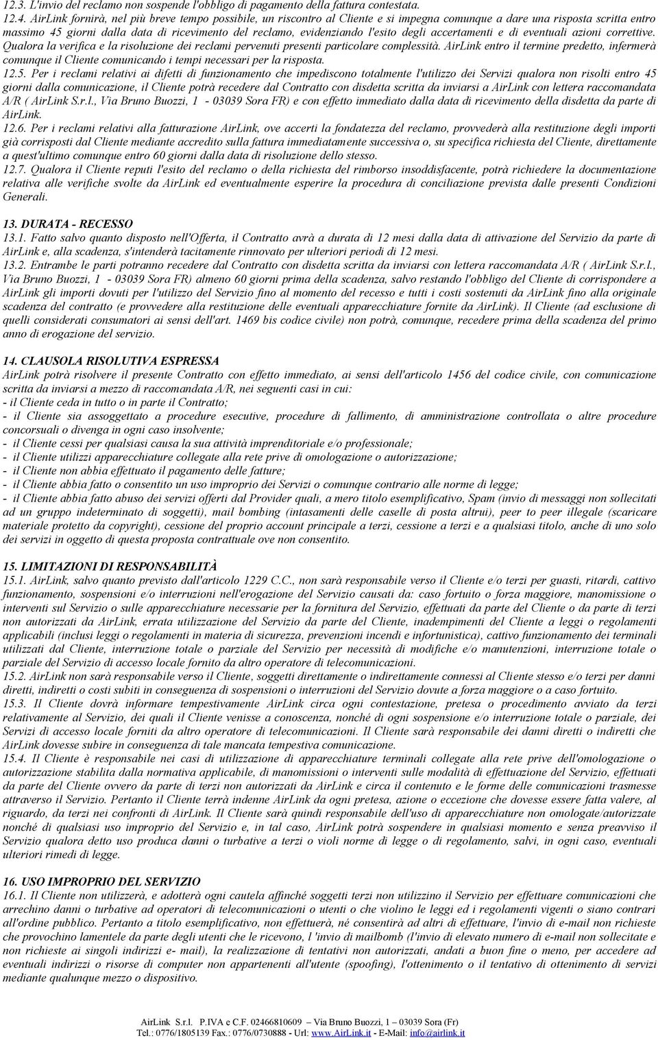 l'esito degli accertamenti e di eventuali azioni correttive. Qualora la verifica e la risoluzione dei reclami pervenuti presenti particolare complessità.