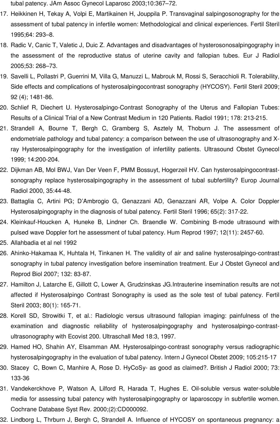 Advantages and disadvantages of hysterosonosalpingography in the assessment of the reproductive status of uterine cavity and fallopian tubes. Eur J Radiol 2005;53: 268 73. 19.