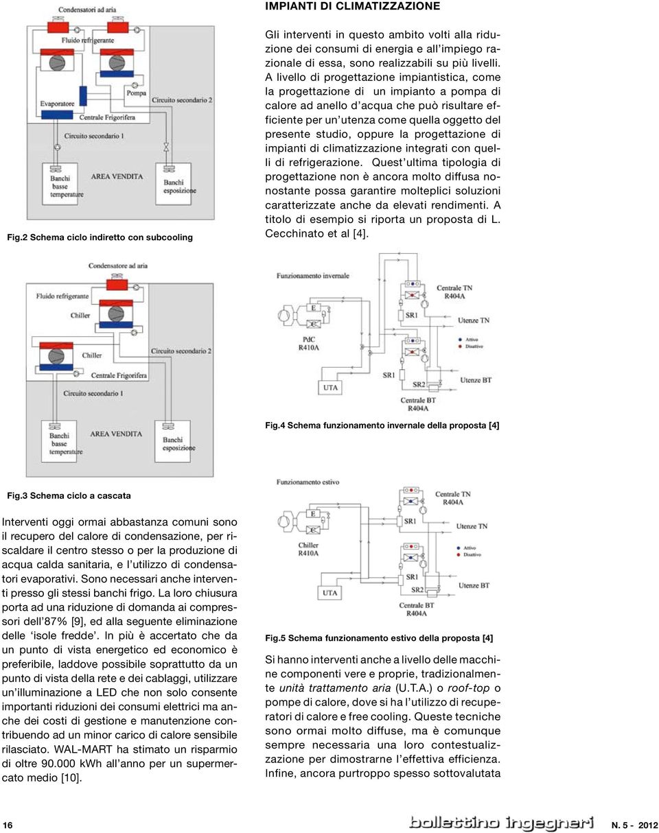 A livello di progettazione impiantistica, come la progettazione di un impianto a pompa di calore ad anello d acqua che può risultare efficiente per un utenza come quella oggetto del presente studio,