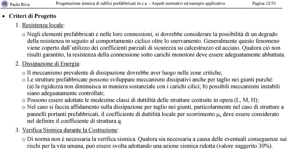 snervamento. Generalmente questo fenomeno viene coperto dall utilizzo dei coefficienti parziali di sicurezza su calcestruzzo ed acciaio.