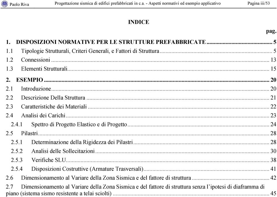 .. 21 2.3 Caratteristiche dei Materiali... 22 2.4 Analisi dei Carichi... 23 2.4.1 Spettro di Progetto Elastico e di Progetto... 24 2.5 Pilastri... 28 2.5.1 Determinazione della Rigidezza dei Pilastri.