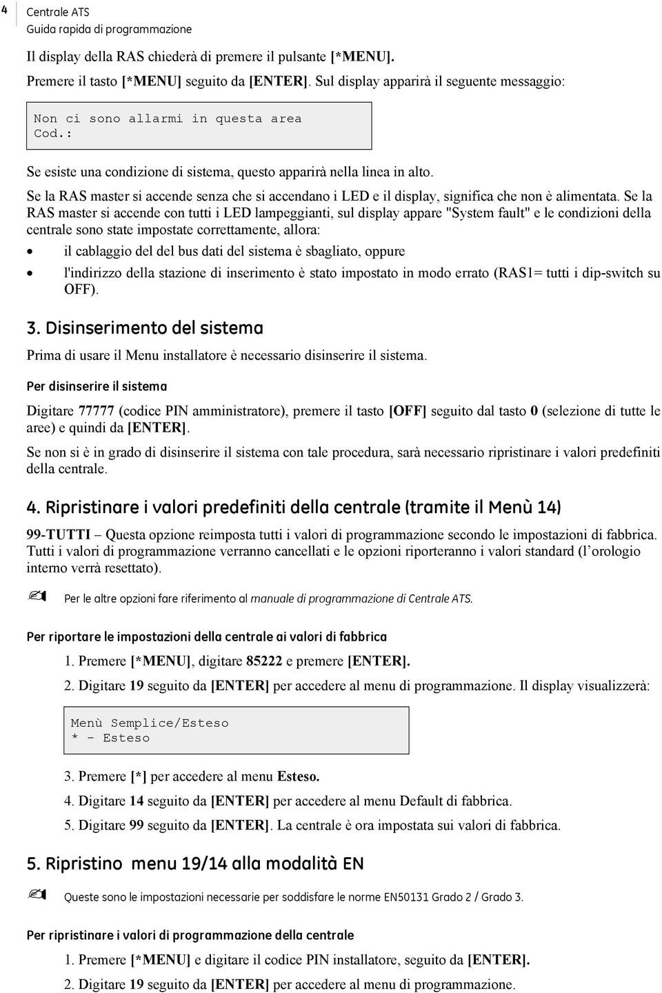 Se la RAS master si accende senza che si accendano i LED e il display, significa che non è alimentata.