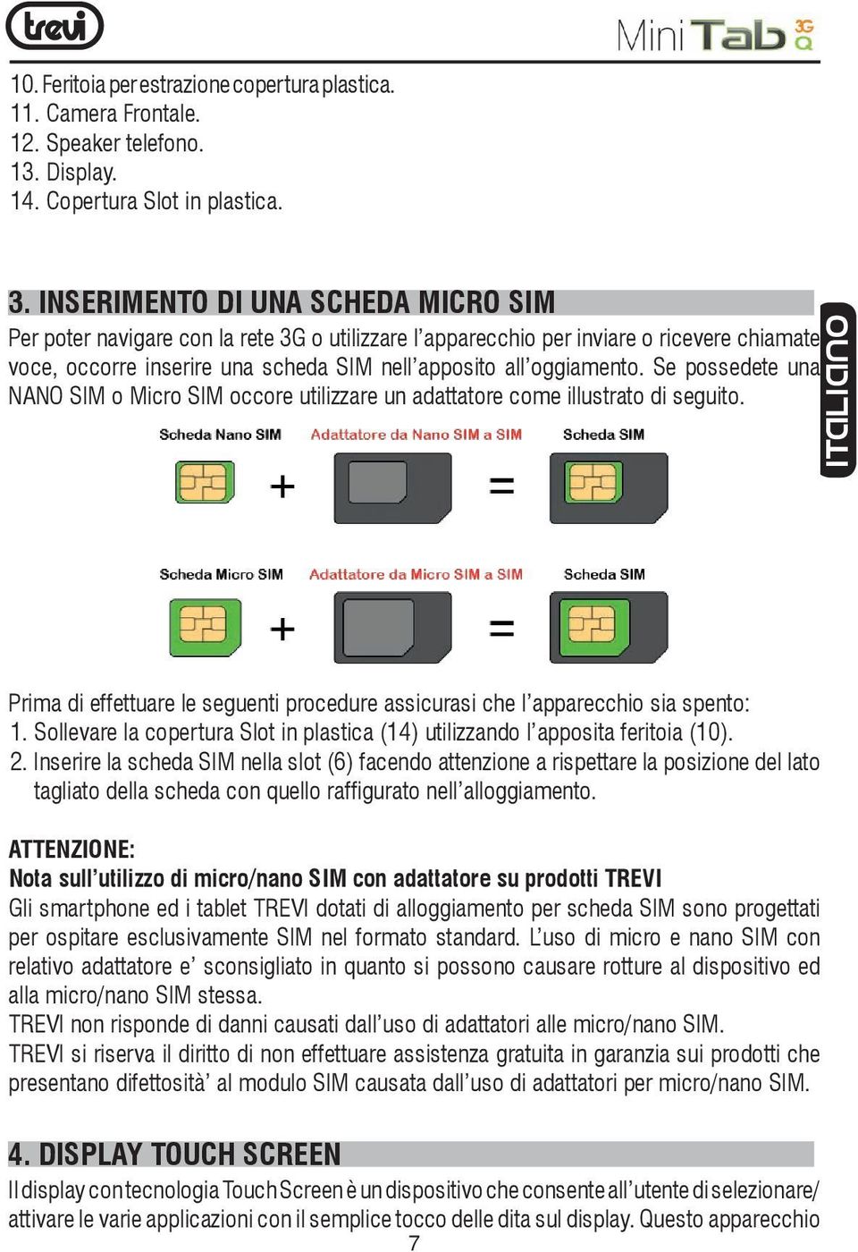 Se possedete una NANO SIM o Micro SIM occore utilizzare un adattatore come illustrato di seguito. ITALIANO Prima di effettuare le seguenti procedure assicurasi che l apparecchio sia spento: 1.