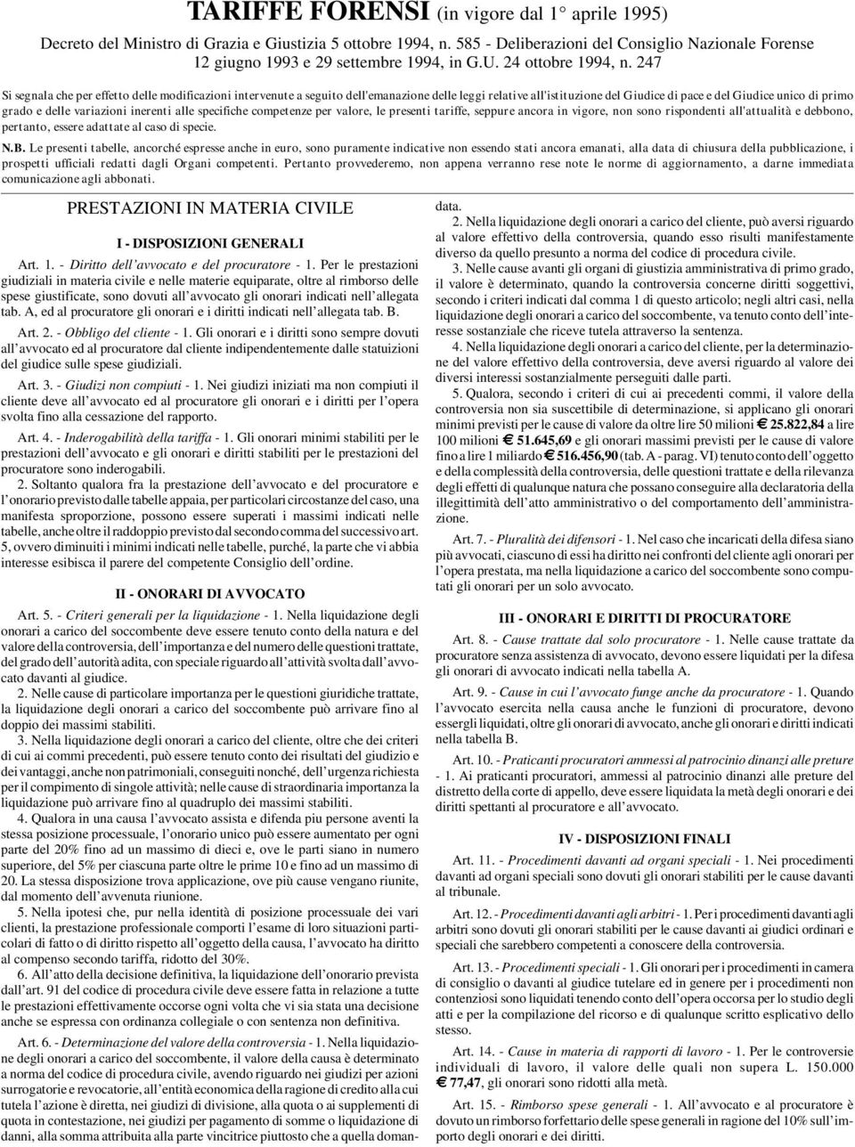 247 Si segnala che per effetto delle modificazioni intervenute a seguito dell'emanazione delle leggi relative all'istituzione del Giudice di pace e del Giudice unico di primo grado e delle variazioni