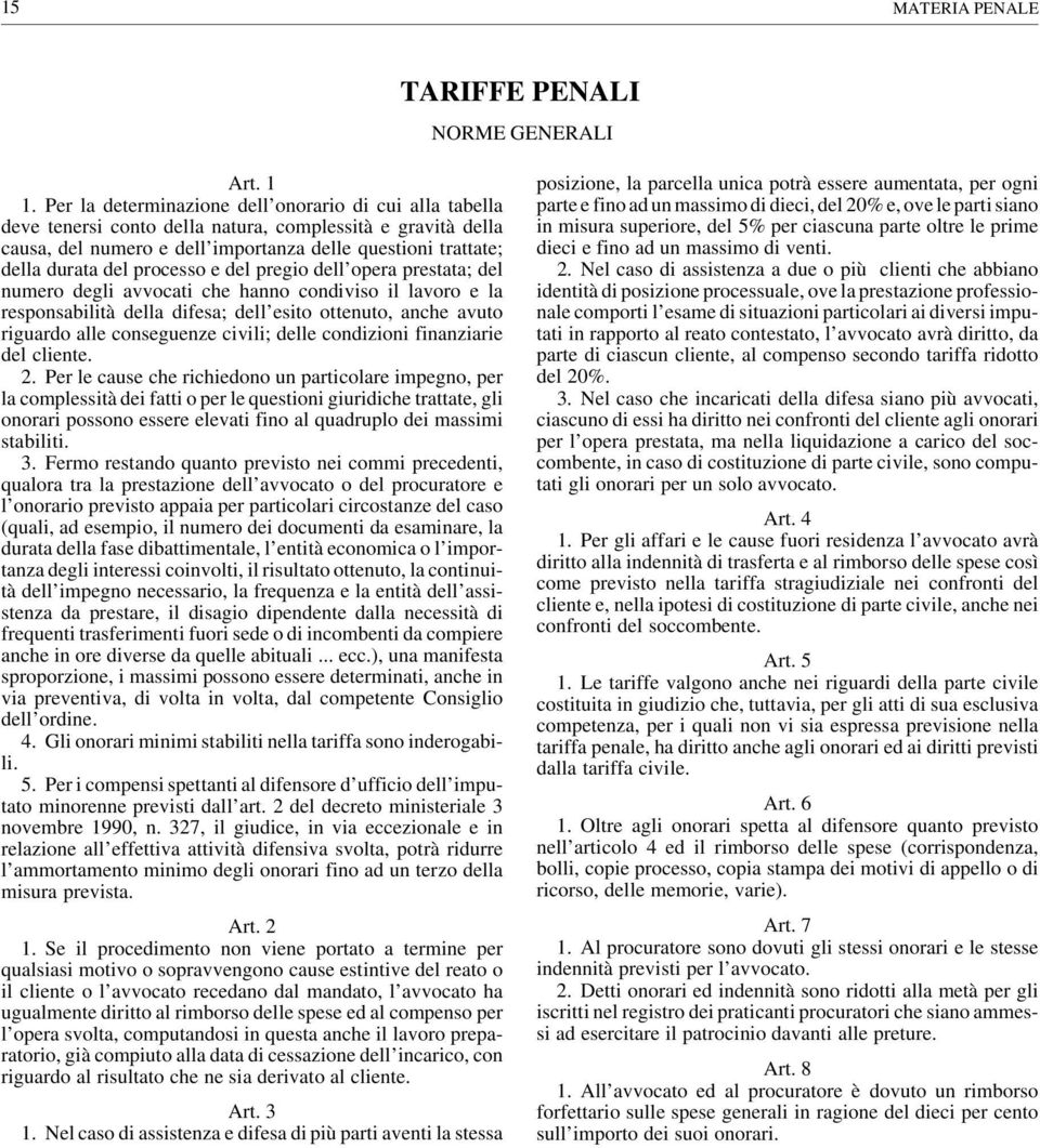 processo e del pregio dell opera prestata; del numero degli avvocati che hanno condiviso il lavoro e la responsabilità della difesa; dell esito ottenuto, anche avuto riguardo alle conseguenze civili;