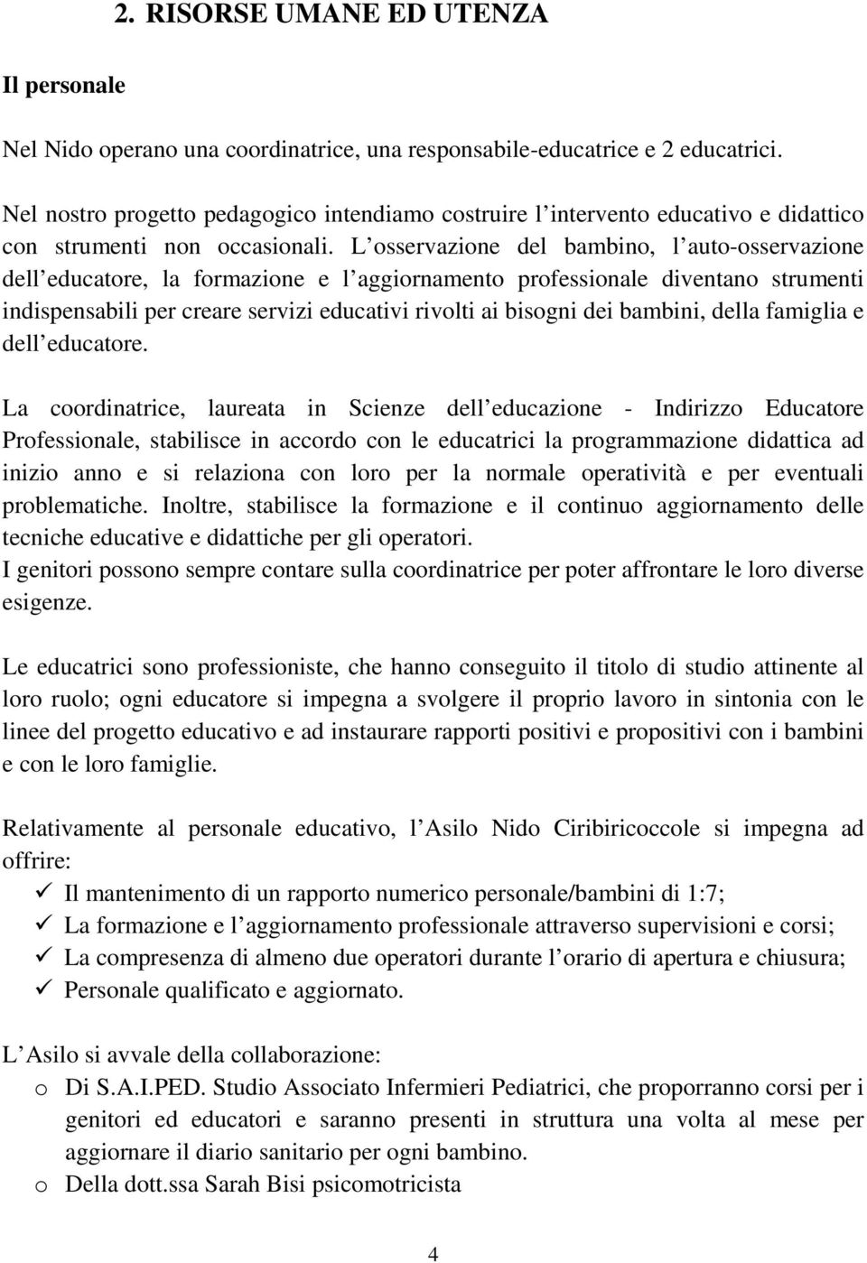 L osservazione del bambino, l auto-osservazione dell educatore, la formazione e l aggiornamento professionale diventano strumenti indispensabili per creare servizi educativi rivolti ai bisogni dei