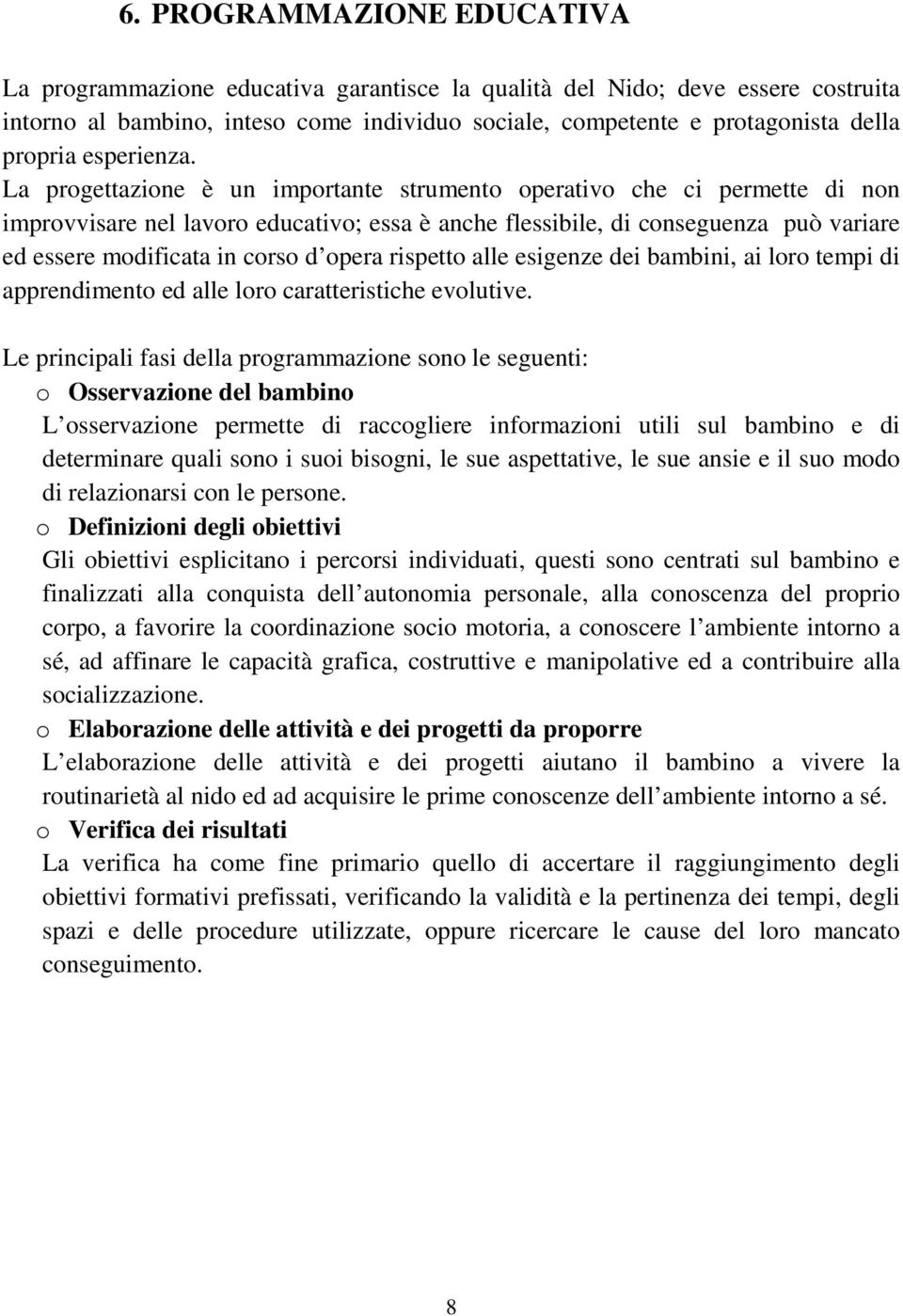 La progettazione è un importante strumento operativo che ci permette di non improvvisare nel lavoro educativo; essa è anche flessibile, di conseguenza può variare ed essere modificata in corso d