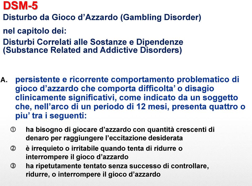 arco di un periodo di 12 mesi, presenta quattro o piu tra i seguenti: ha bisogno di giocare d azzardo con quantità crescenti di denaro per raggiungere l eccitazione