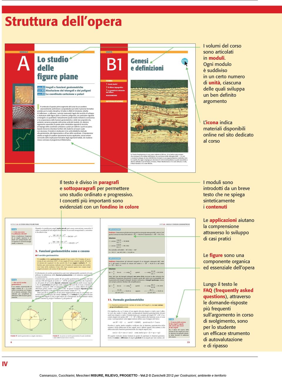 Ogni modulo è suddiviso in un certo numero di unità, ciascuna delle quali sviluppa un ben definito argomento Il contenuto di questo primo segmento del corso ha un carattere essenzialmente preliminare