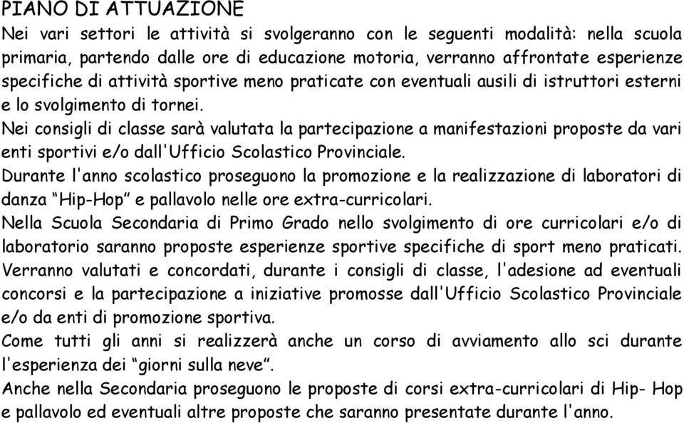 Nei consigli di classe sarà valutata la partecipazione a manifestazioni proposte da vari enti sportivi e/o dall'ufficio Scolastico Provinciale.