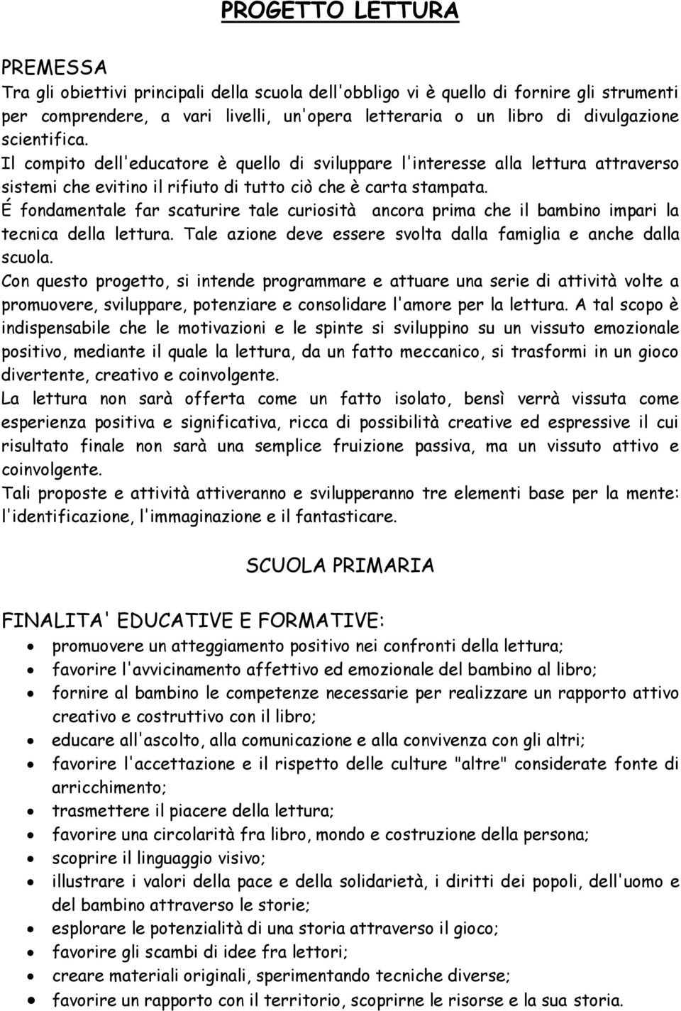 É fondamentale far scaturire tale curiosità ancora prima che il bambino impari la tecnica della lettura. Tale azione deve essere svolta dalla famiglia e anche dalla scuola.