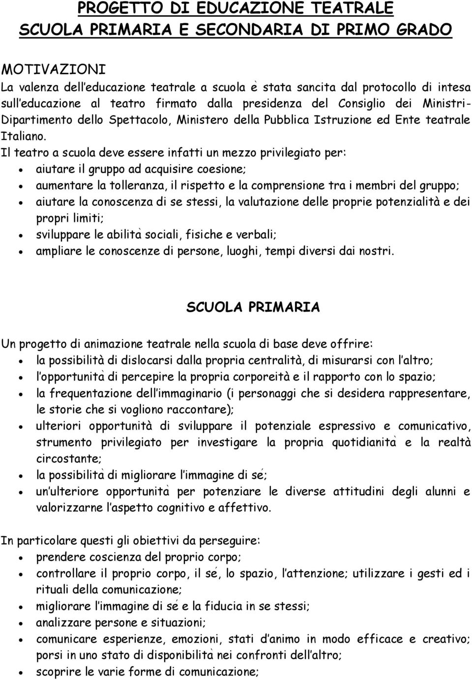 Il teatro a scuola deve essere infatti un mezzo privilegiato per: aiutare il gruppo ad acquisire coesione; aumentare la tolleranza, il rispetto e la comprensione tra i membri del gruppo; aiutare la