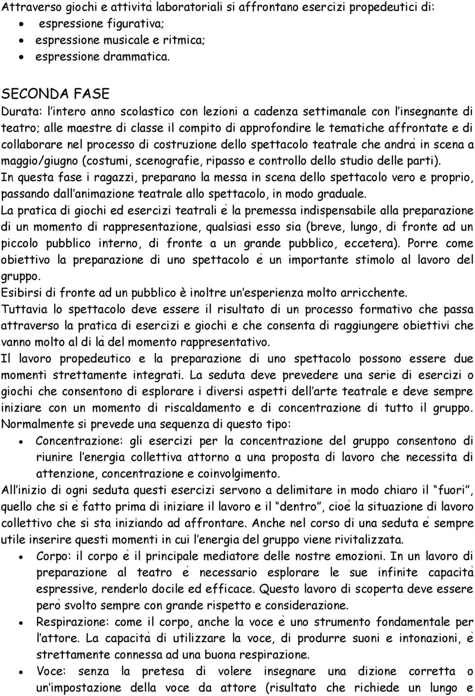 nel processo di costruzione dello spettacolo teatrale che andra in scena a maggio/giugno (costumi, scenografie, ripasso e controllo dello studio delle parti).