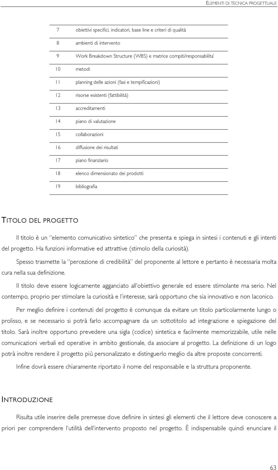 elenco dimensionato dei prodotti 19 bibliografia TITOLO DEL PROGETTO Il titolo è un elemento comunicativo sintetico che presenta e spiega in sintesi i contenuti e gli intenti del progetto.