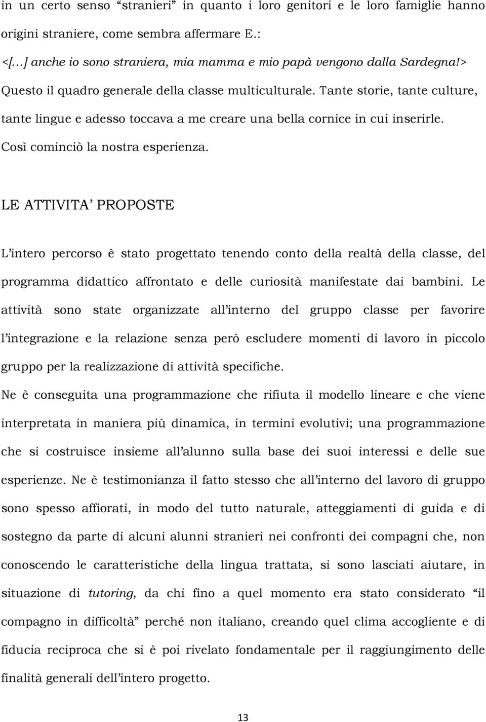 LE ATTIVITA PROPOSTE L intero percorso è stato progettato tenendo conto della realtà della classe, del programma didattico affrontato e delle curiosità manifestate dai bambini.