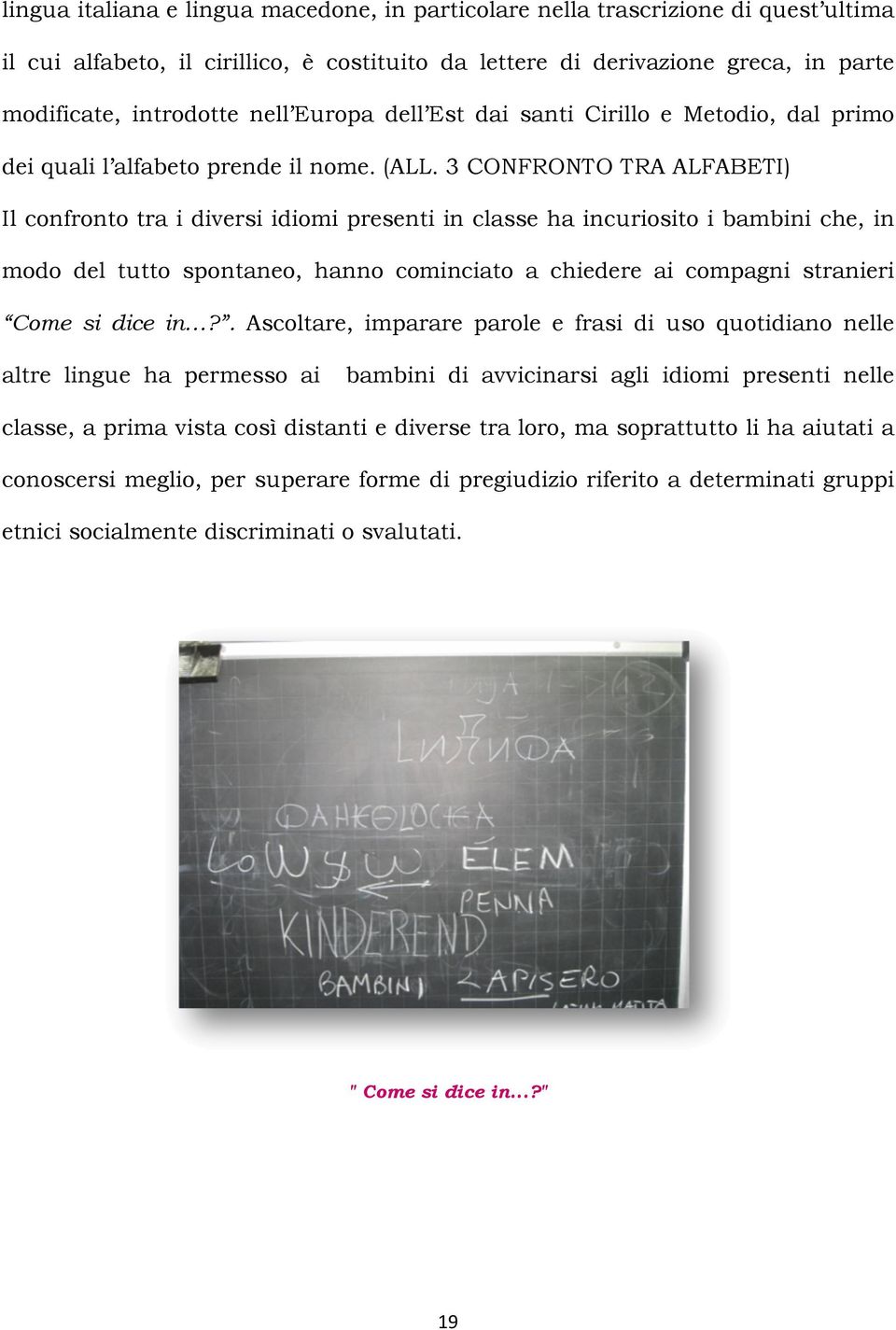 3 CONFRONTO TRA ALFABETI) Il confronto tra i diversi idiomi presenti in classe ha incuriosito i bambini che, in modo del tutto spontaneo, hanno cominciato a chiedere ai compagni stranieri Come si