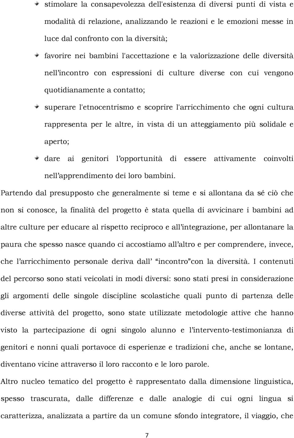 ogni cultura rappresenta per le altre, in vista di un atteggiamento più solidale e aperto; dare ai genitori l opportunità di essere attivamente coinvolti nell apprendimento dei loro bambini.