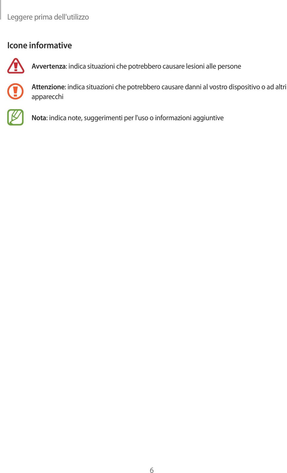indica situazioni che potrebbero causare danni al vostro dispositivo o