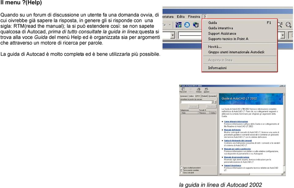 risponde con una sigla: RTM(read the manual); la si può estendere così: se non sapete qualcosa di Autocad, prima di tutto