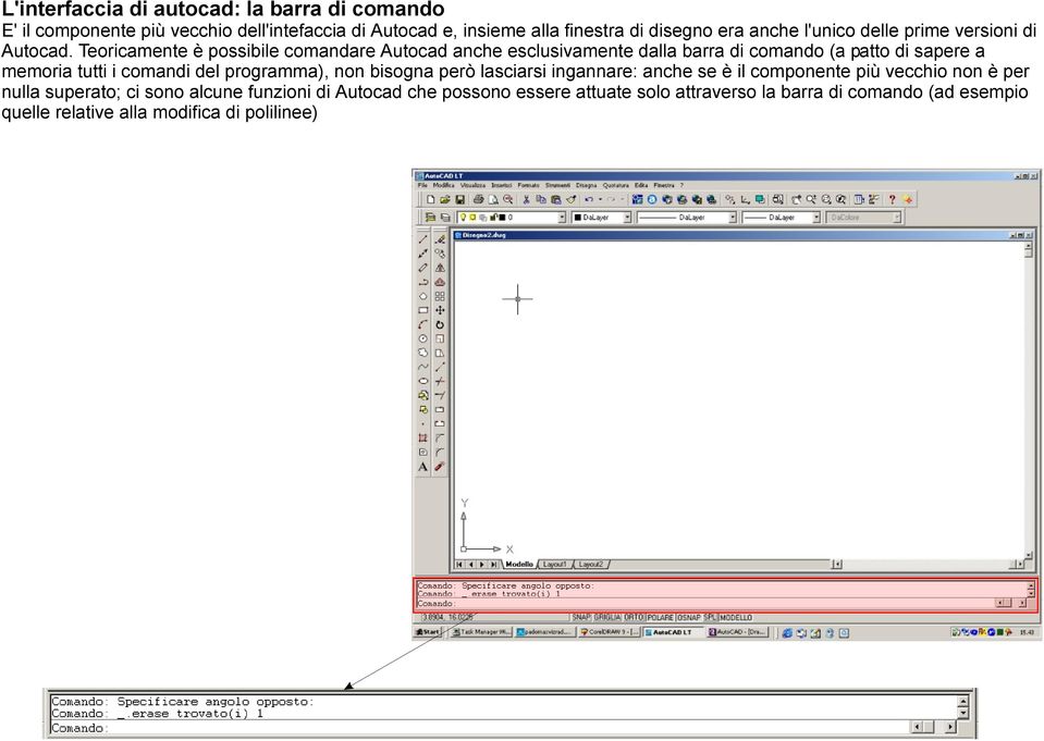 Teoricamente è possibile comandare Autocad anche esclusivamente dalla barra di comando (a patto di sapere a memoria tutti i comandi del programma),