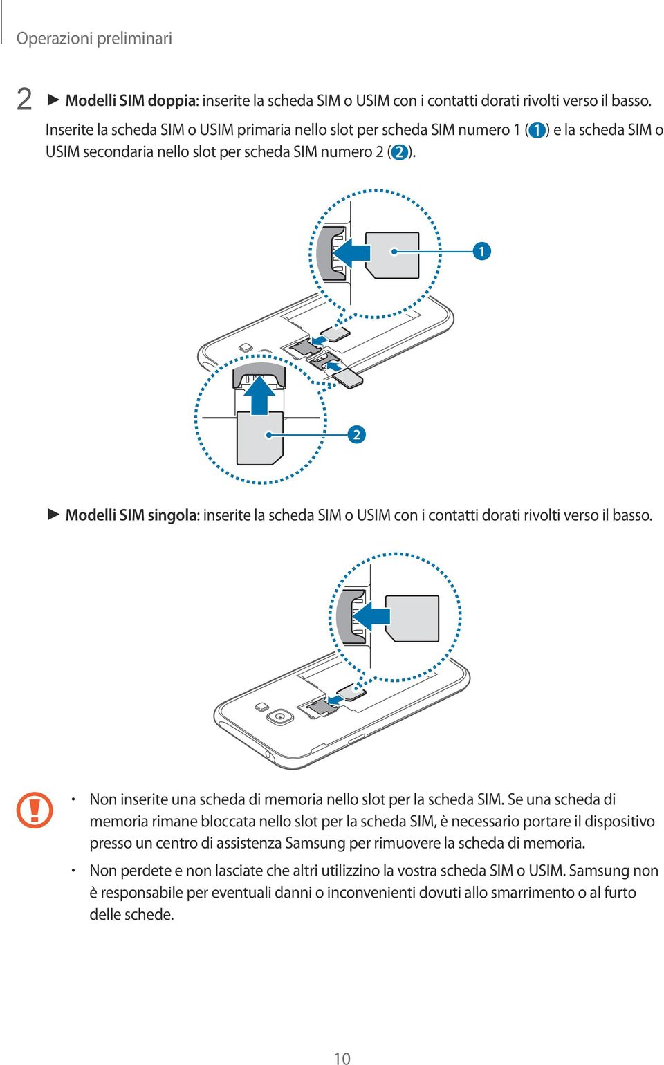 1 2 Modelli SIM singola: inserite la scheda SIM o USIM con i contatti dorati rivolti verso il basso. Non inserite una scheda di memoria nello slot per la scheda SIM.